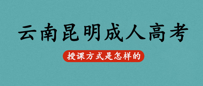 云南昆明成人高考授課方式是怎樣的？(圖1)