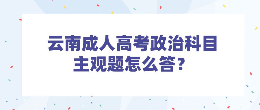 云南成人高考政治科目主觀題怎么答？