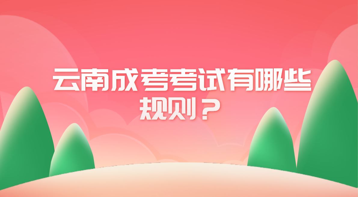 云南成考考試有哪些規則？
