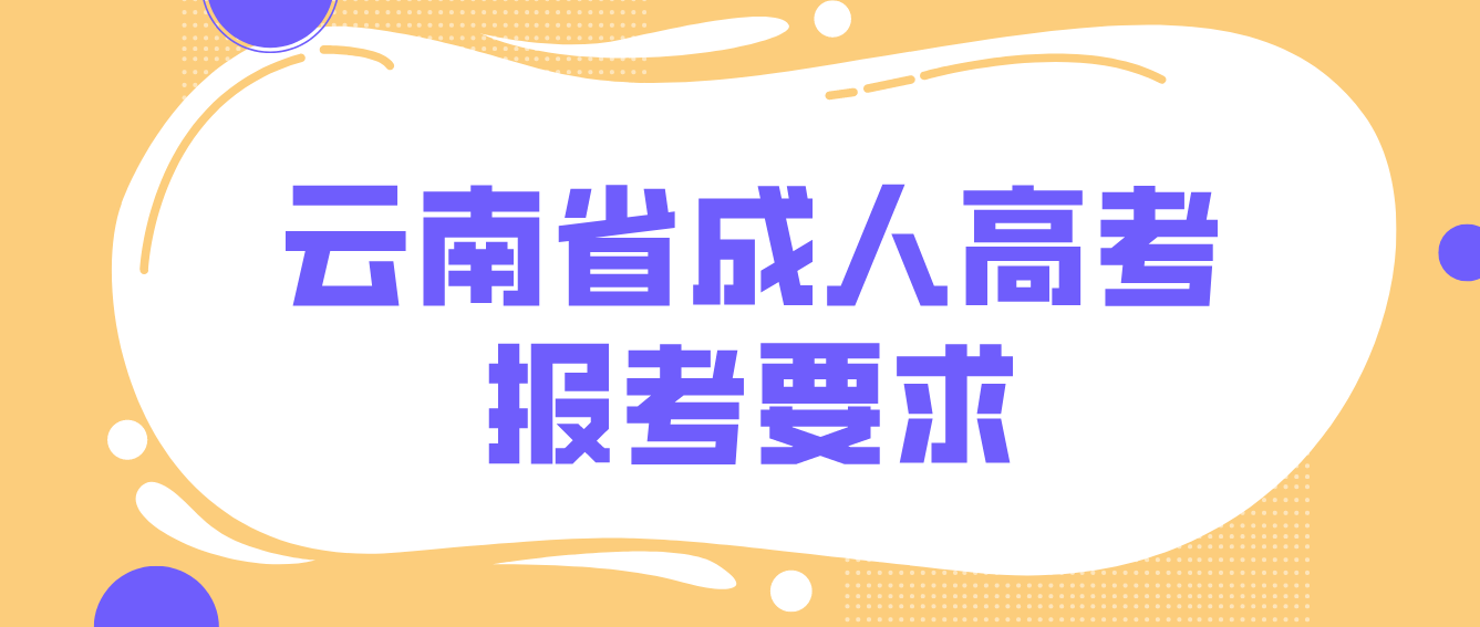 2022年云南省成人高考培養層次有哪些？有什么報考要求？