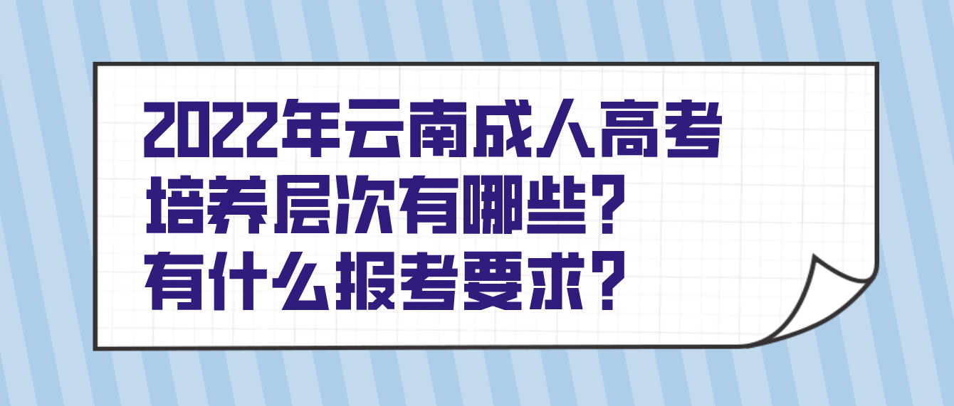 2022年云南怒江成人高考培養層次有哪些？有什么報考要求？
