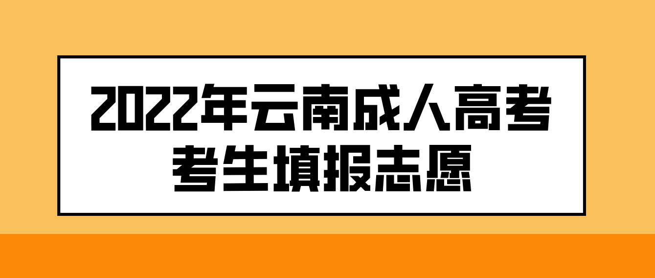 2022年云南成人高考考生如何填報志愿？