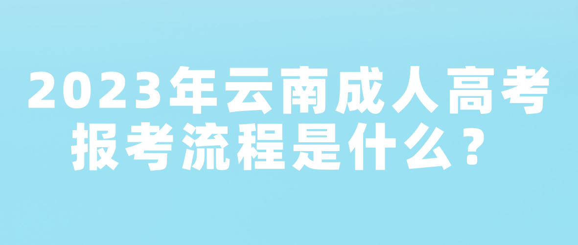 2023年云南臨滄成人高考報考流程是什么？