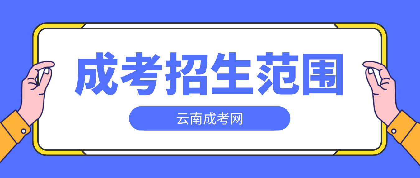 2023年云南成人高考高起專層次招生范圍是什么?