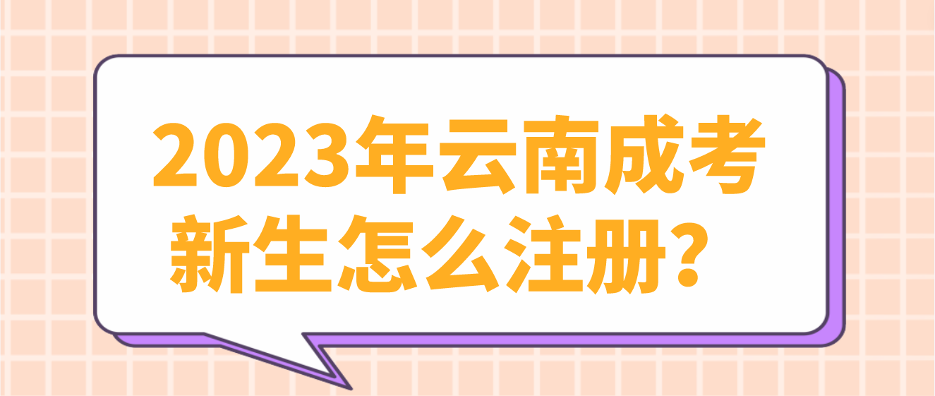2023年云南成人高考昆明新生應該如何注冊？