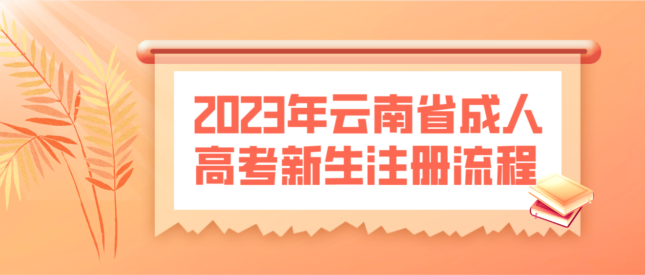 2023年云南省成人高考昆明新生注冊流程？