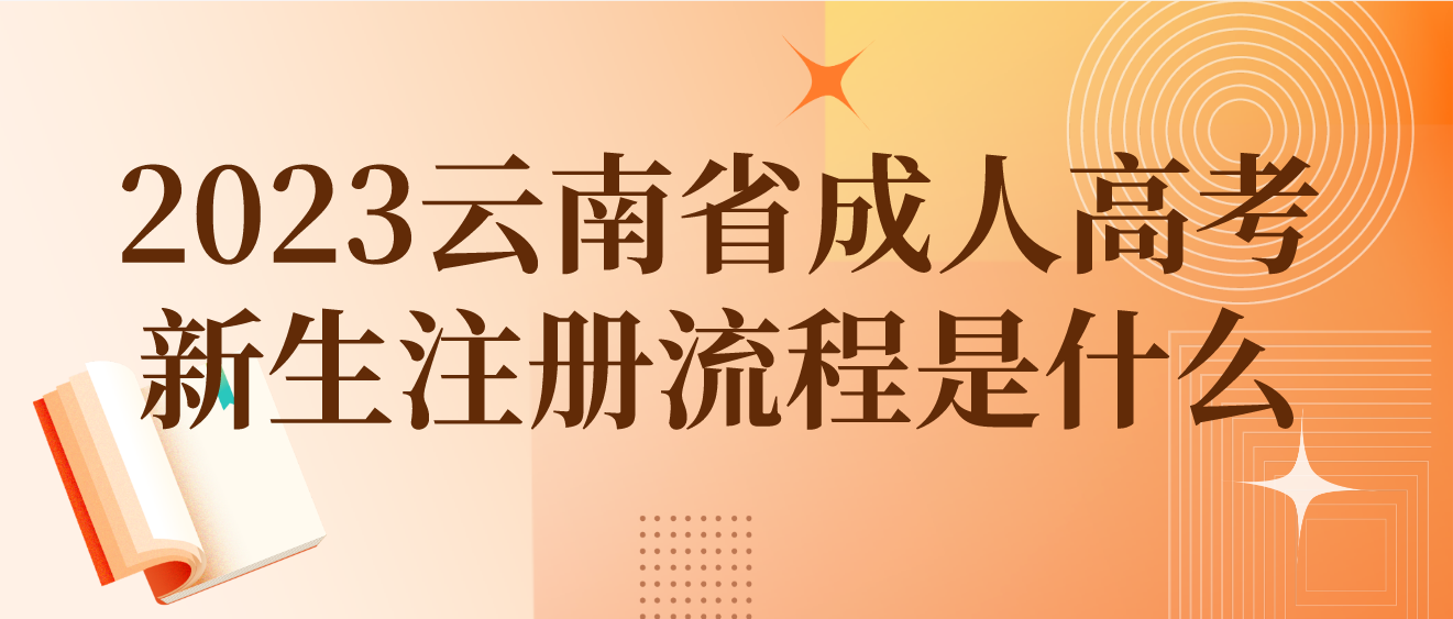 2023年云南省成人高考昆明新生注冊流程是什么？